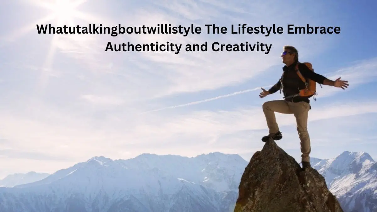 Whatutalkingboutwillistyle The Lifestyle Embrace Authenticity and Creativity